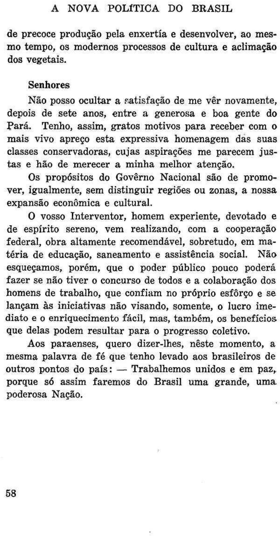 Tenho, assim, gratos motivos para receber com o mais vivo apreço esta expressiva homenagem das suas classes conservadoras, cujas aspirações me parecem justas e hão de merecer a minha melhor atenção.