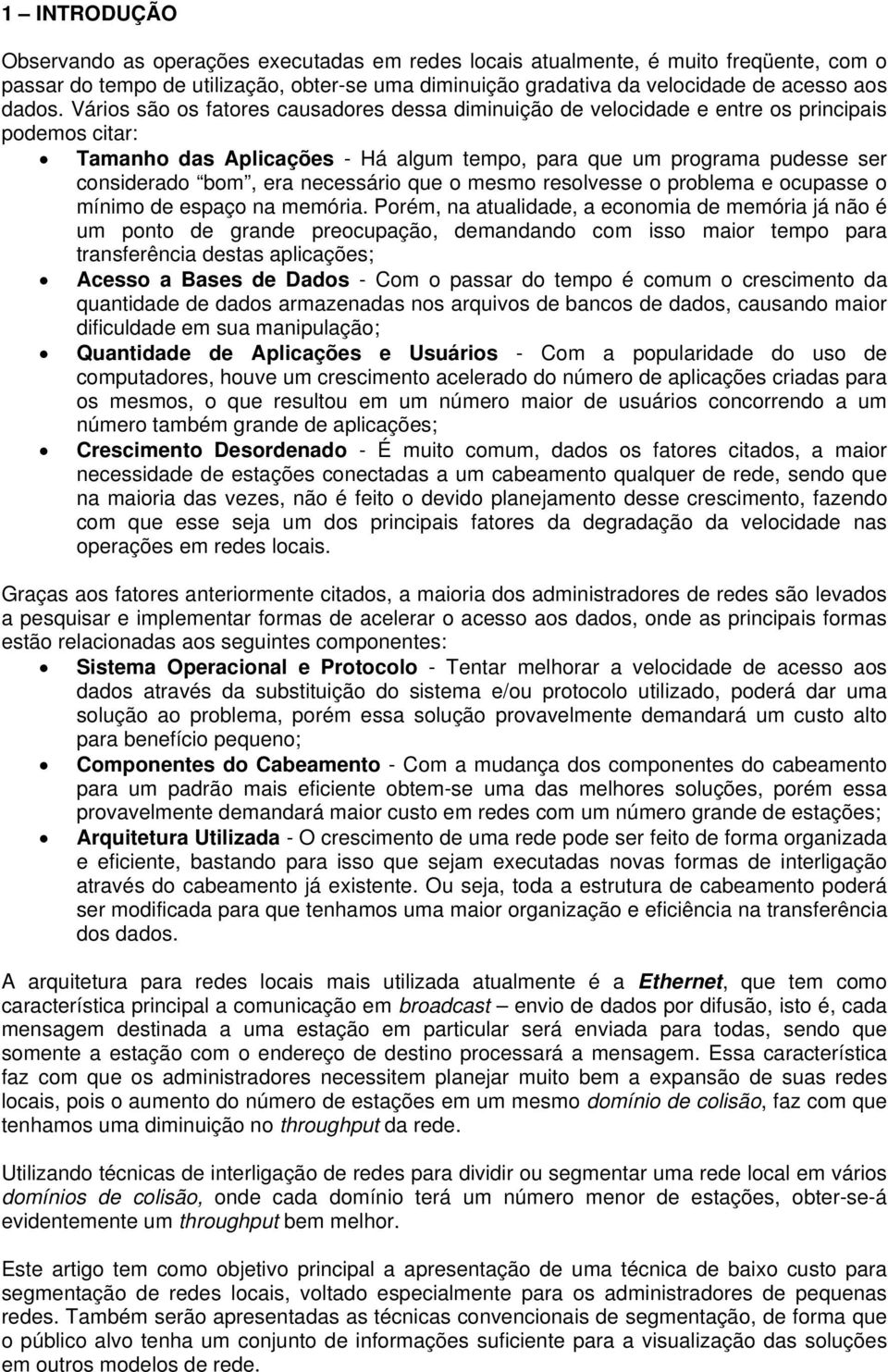 necessário que o mesmo resolvesse o problema e ocupasse o mínimo de espaço na memória.