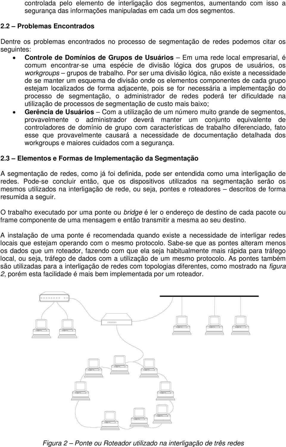 comum encontrar-se uma espécie de divisão lógica dos grupos de usuários, os workgroups grupos de trabalho.