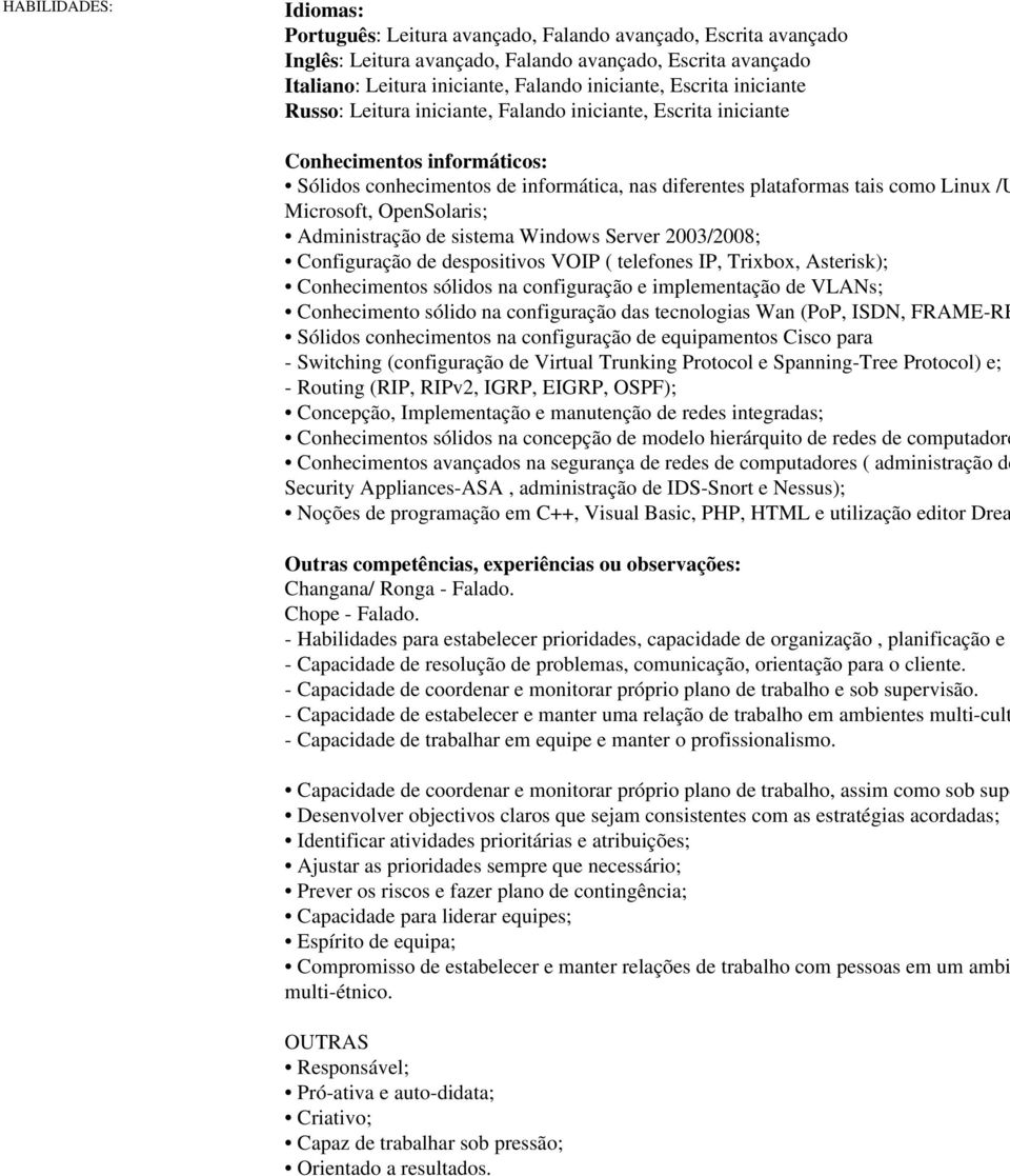 Microsoft, OpenSolaris; Administração de sistema Windows Server 2003/2008; Configuração de despositivos VOIP ( telefones IP, Trixbox, Asterisk); Conhecimentos sólidos na configuração e implementação