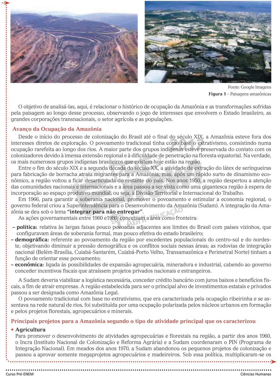 Avanço da Ocupação da Amazônia Desde o início do processo de colonização do Brasil até o final do século XIX, a Amazônia esteve fora dos interesses diretos de exploração.