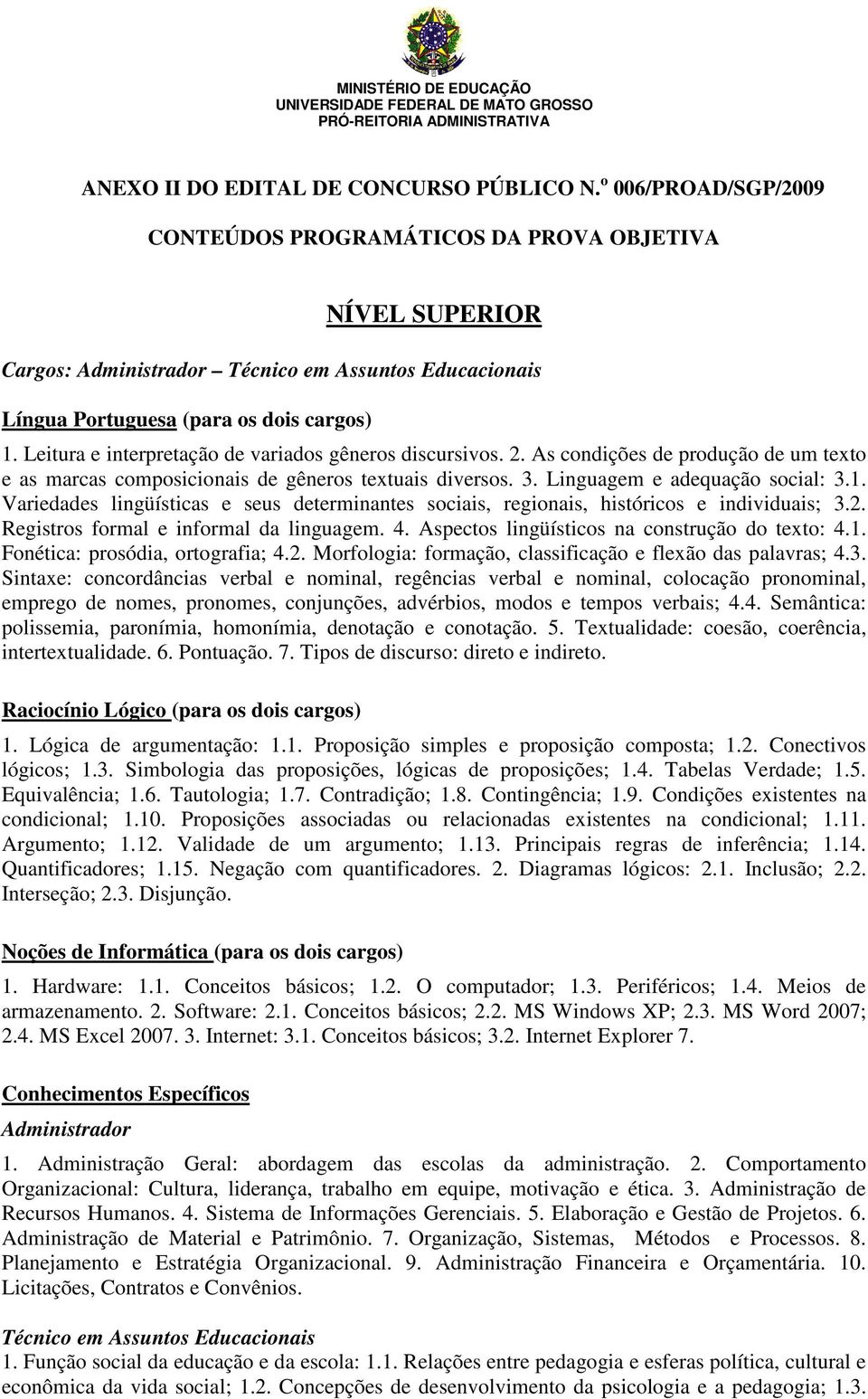 Leitura e interpretação de variados gêneros discursivos. 2. As condições de produção de um texto e as marcas composicionais de gêneros textuais diversos. 3. Linguagem e adequação social: 3.1.