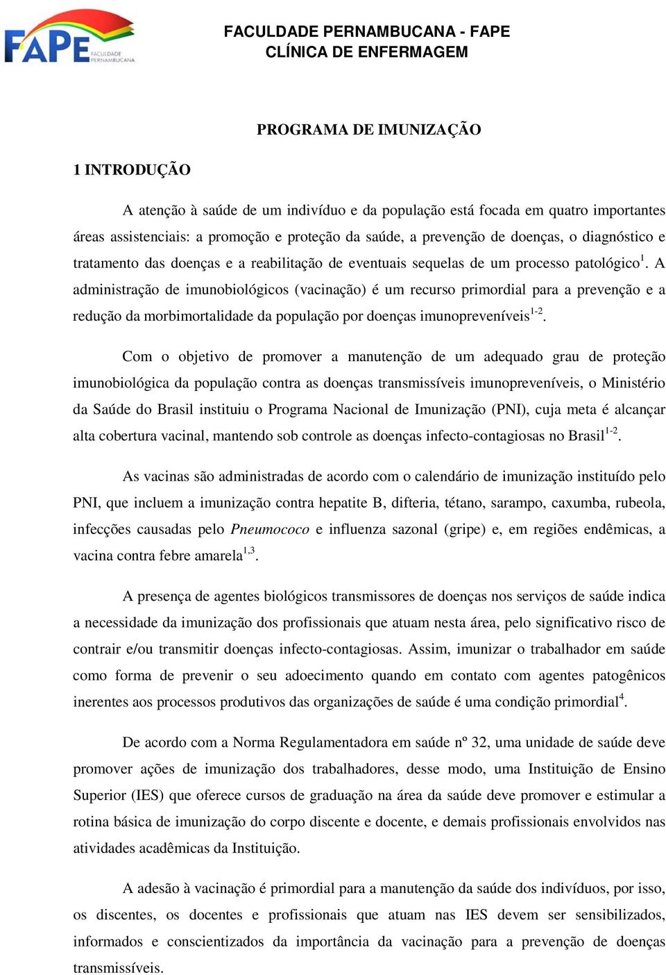 A administração de imunobiológicos (vacinação) é um recurso primordial para a prevenção e a redução da morbimortalidade da população por doenças imunopreveníveis 1-2.