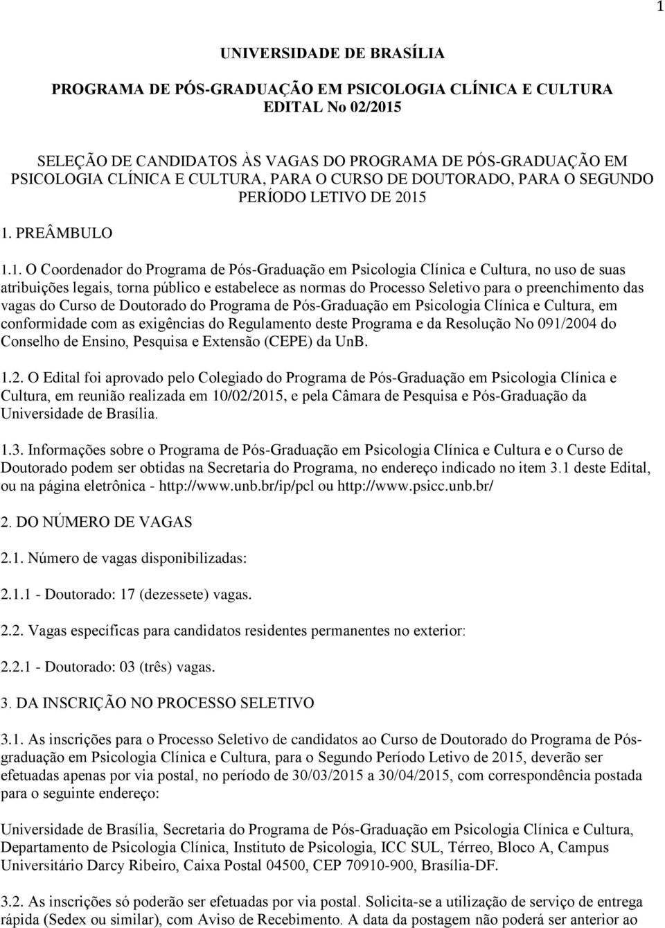 1. N disponibilizadas: 2.1.1 Doutorado: 17 (dezessete) vagas. 2.2. 2.2.1 Doutorado: 03 (três) vagas.