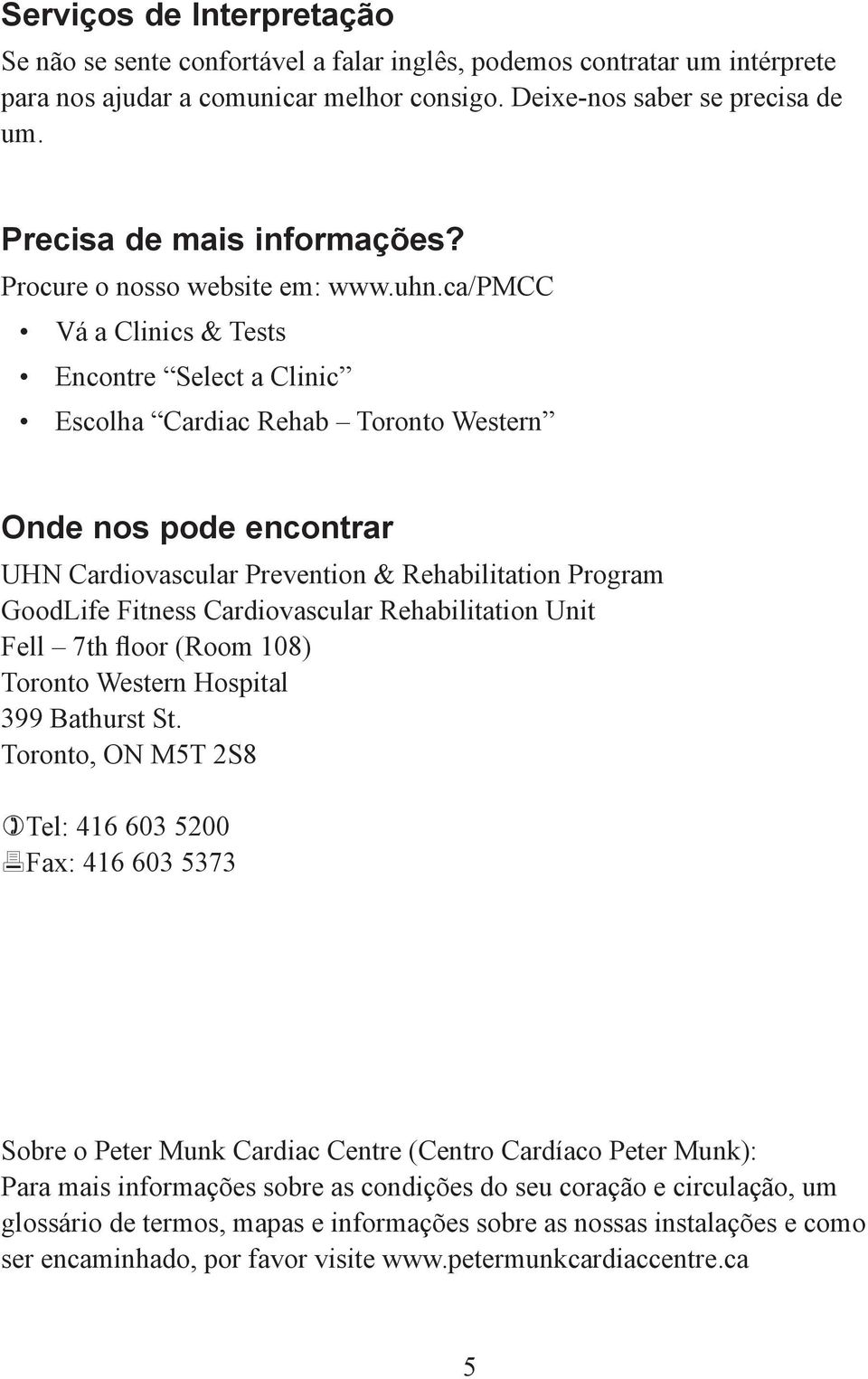 ca/pmcc Vá a Clinics & Tests Encontre Select a Clinic Escolha Cardiac Rehab Toronto Western Onde nos pode encontrar UHN Cardiovascular Prevention & Rehabilitation Program GoodLife Fitness