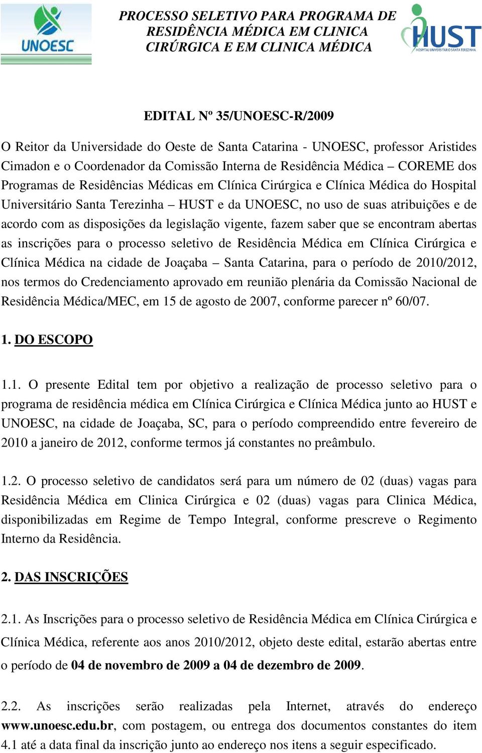 HUST e da UNOESC, no uso de suas atribuições e de acordo com as disposições da legislação vigente, fazem saber que se encontram abertas as inscrições para o processo seletivo de Residência Médica em