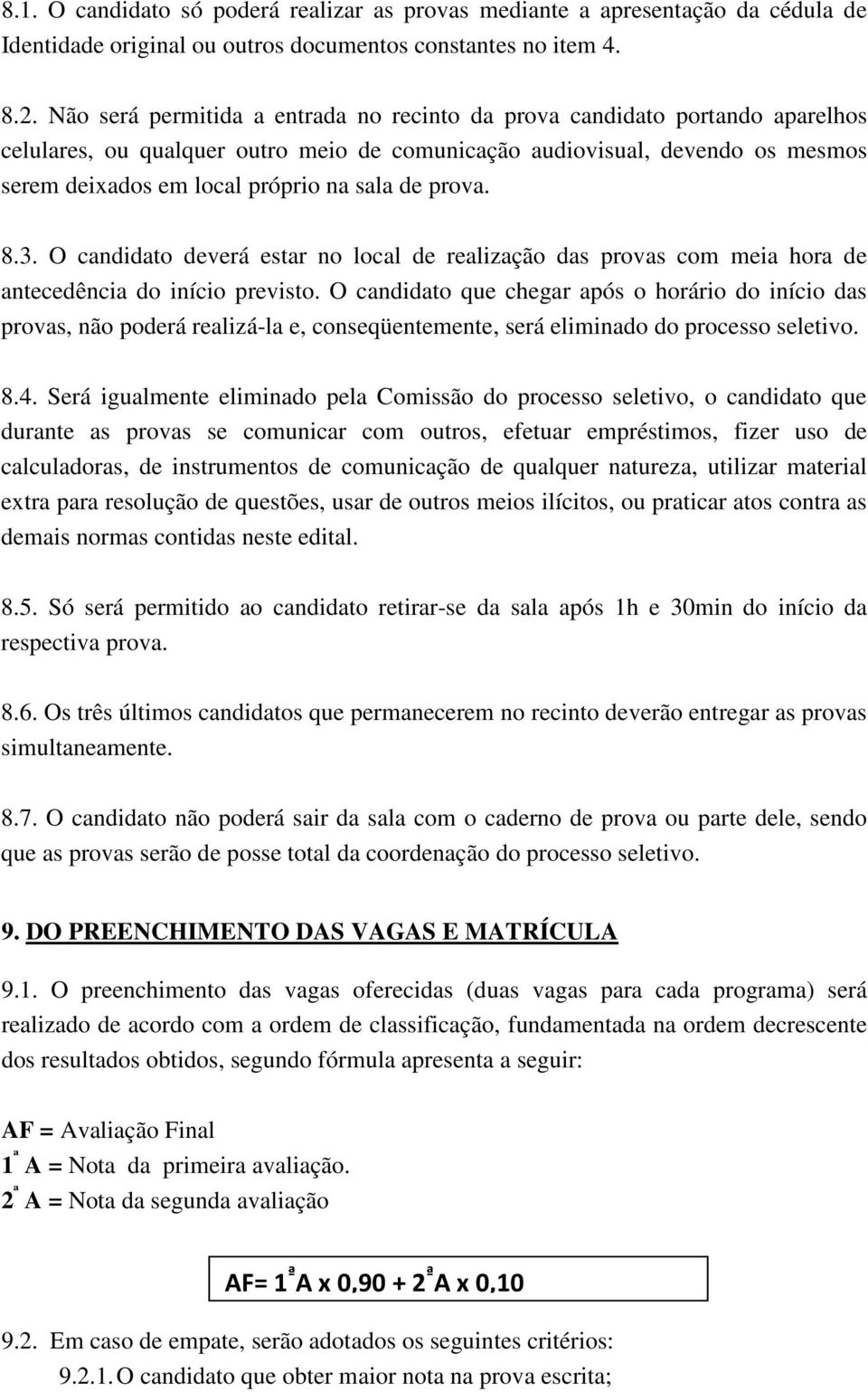 de prova. 8.3. O candidato deverá estar no local de realização das provas com meia hora de antecedência do início previsto.