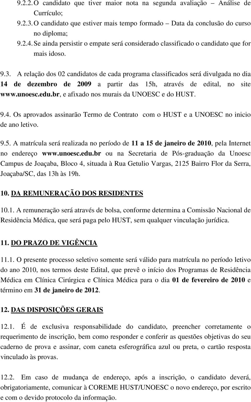 A relação dos 0 candidatos de cada programa classificados será divulgada no dia 14 de dezembro de 009 a partir das 15h, através de edital, no site www.unoesc.edu.