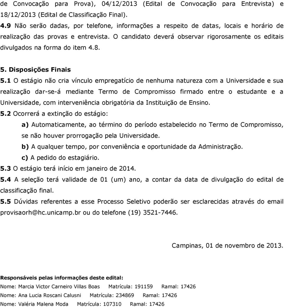 O candidato deverá observar rigorosamente os editais divulgados na forma do item 4.8. 5. Disposições Finais 5.