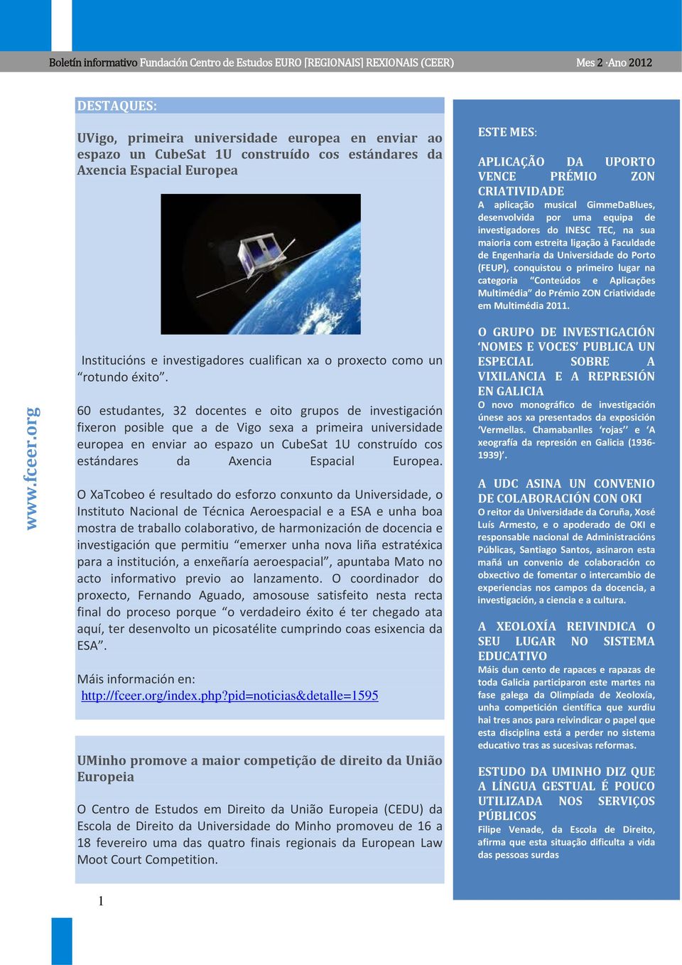 primeiro lugar na categoria Conteúdos e Aplicações Multimédia do Prémio ZON Criatividade em Multimédia 2011. www.fceer.org Institucións e investigadores cualifican xa o proxecto como un rotundo éxito.