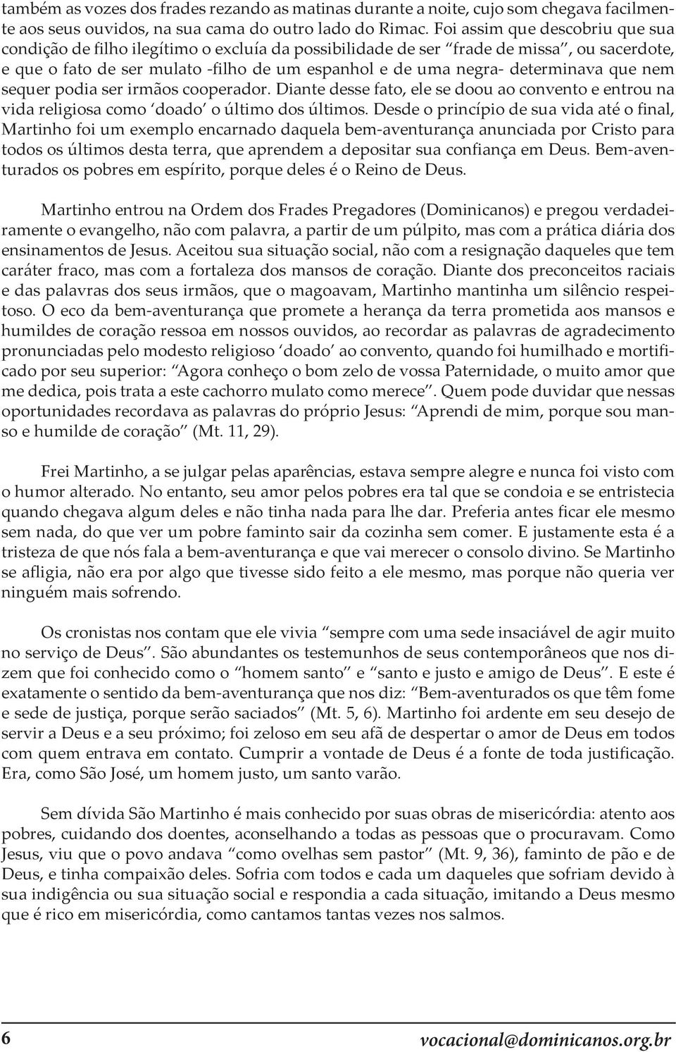 determinava que nem sequer podia ser irmãos cooperador. Diante desse fato, ele se doou ao convento e entrou na vida religiosa como doado o último dos últimos.