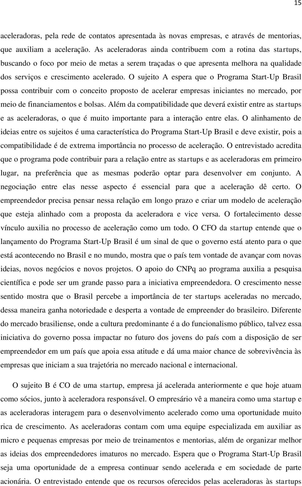 O sujeito A espera que o Programa Start-Up Brasil possa contribuir com o conceito proposto de acelerar empresas iniciantes no mercado, por meio de financiamentos e bolsas.