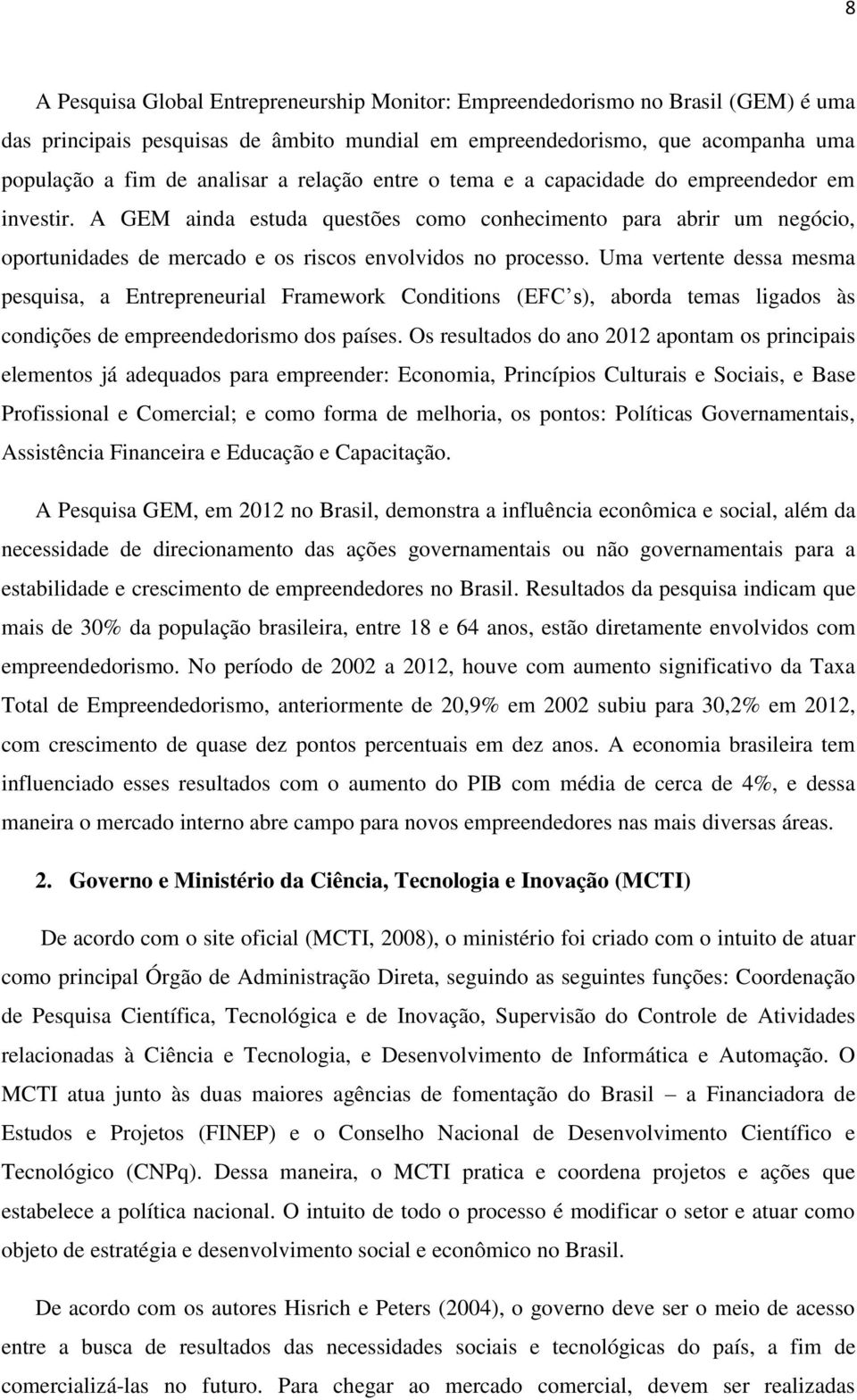 Uma vertente dessa mesma pesquisa, a Entrepreneurial Framework Conditions (EFC s), aborda temas ligados às condições de empreendedorismo dos países.