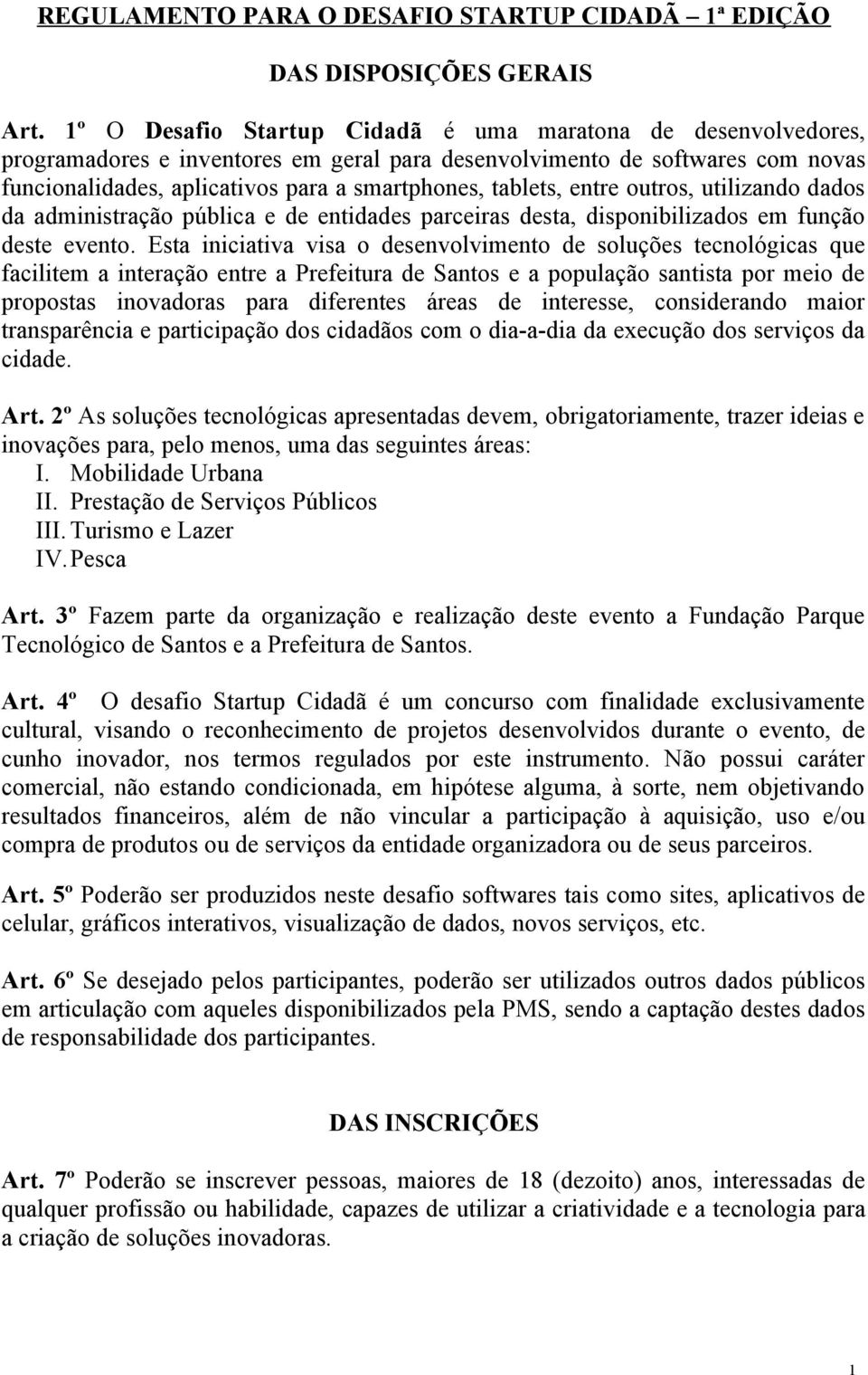 tablets, entre outros, utilizando dados da administração pública e de entidades parceiras desta, disponibilizados em função deste evento.