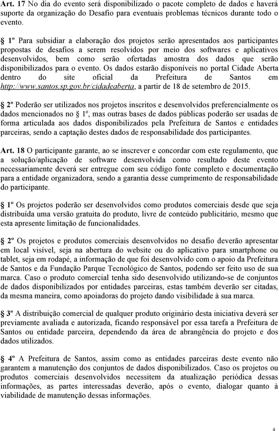 amostra dos dados que serão disponibilizados para o evento. Os dados estarão disponíveis no portal Cidade Aberta dentro do site oficial da Prefeitura de Santos em http://www.santos.sp.gov.