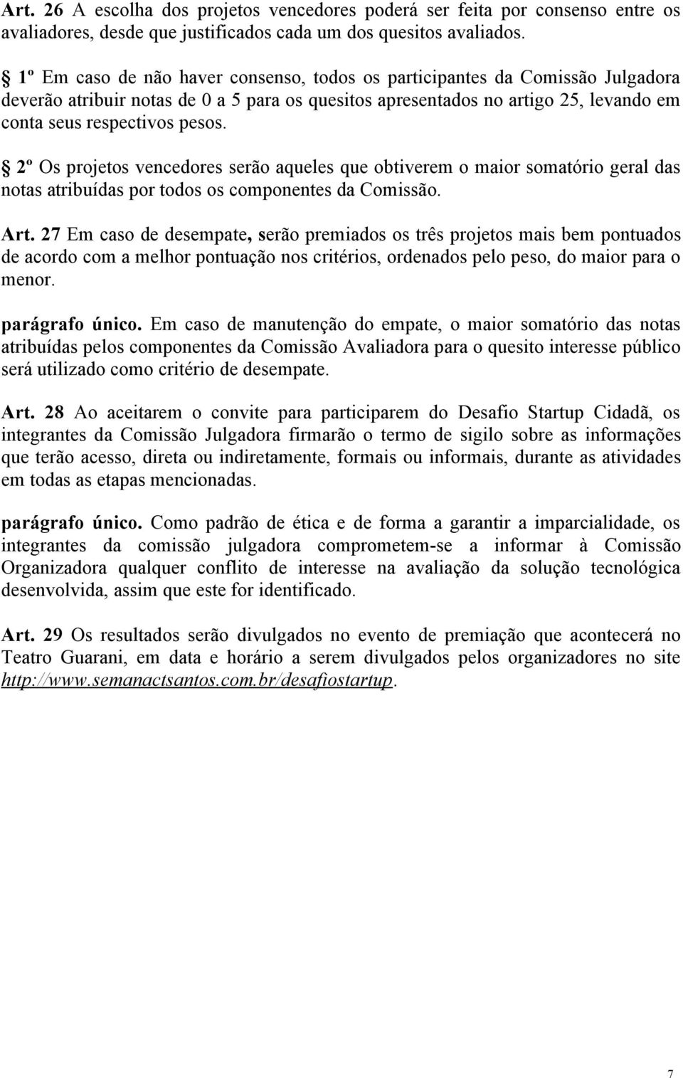 2º Os projetos vencedores serão aqueles que obtiverem o maior somatório geral das notas atribuídas por todos os componentes da Comissão. Art.