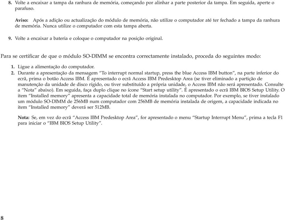 Volte a encaixar a bateria e coloque o computador na posição original. Para se certificar de que o módulo SO-DIMM se encontra correctamente instalado, proceda do seguintes modo:.