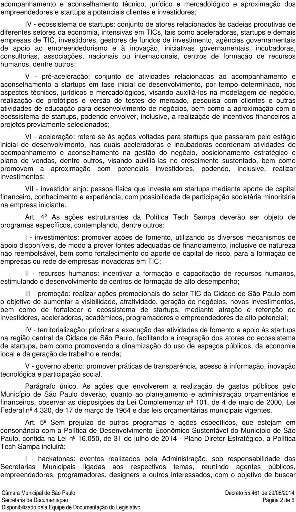 agências governamentais de apoio ao empreendedorismo e à inovação, iniciativas governamentais, incubadoras, consultorias, associações, nacionais ou internacionais, centros de formação de recursos