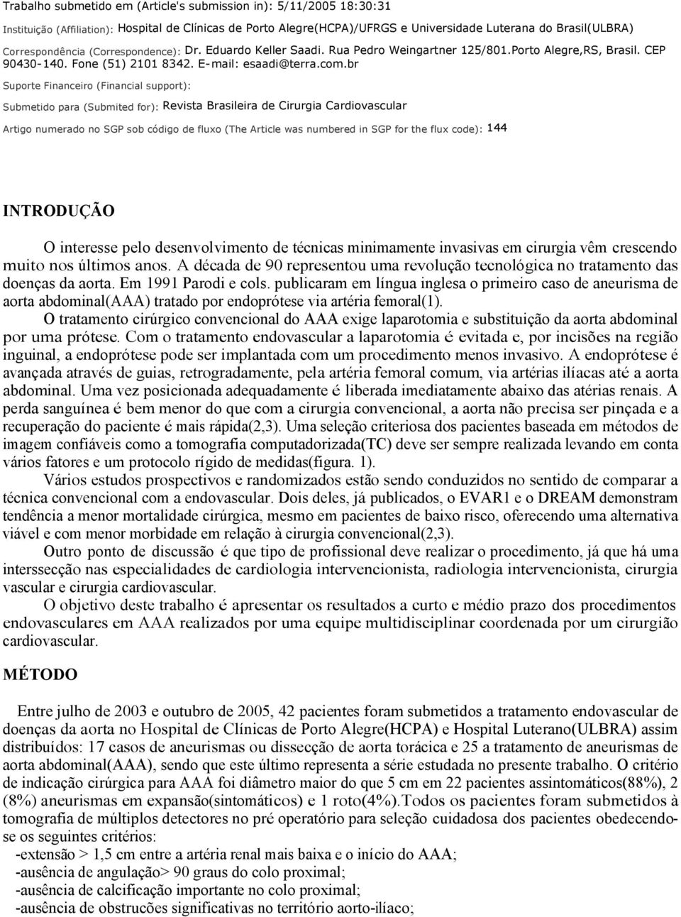 br Suporte Financeiro (Financial support): Submetido para (Submited for): Revista Brasileira de Cirurgia Cardiovascular Artigo numerado no SGP sob código de fluxo (The Article was numbered in SGP for