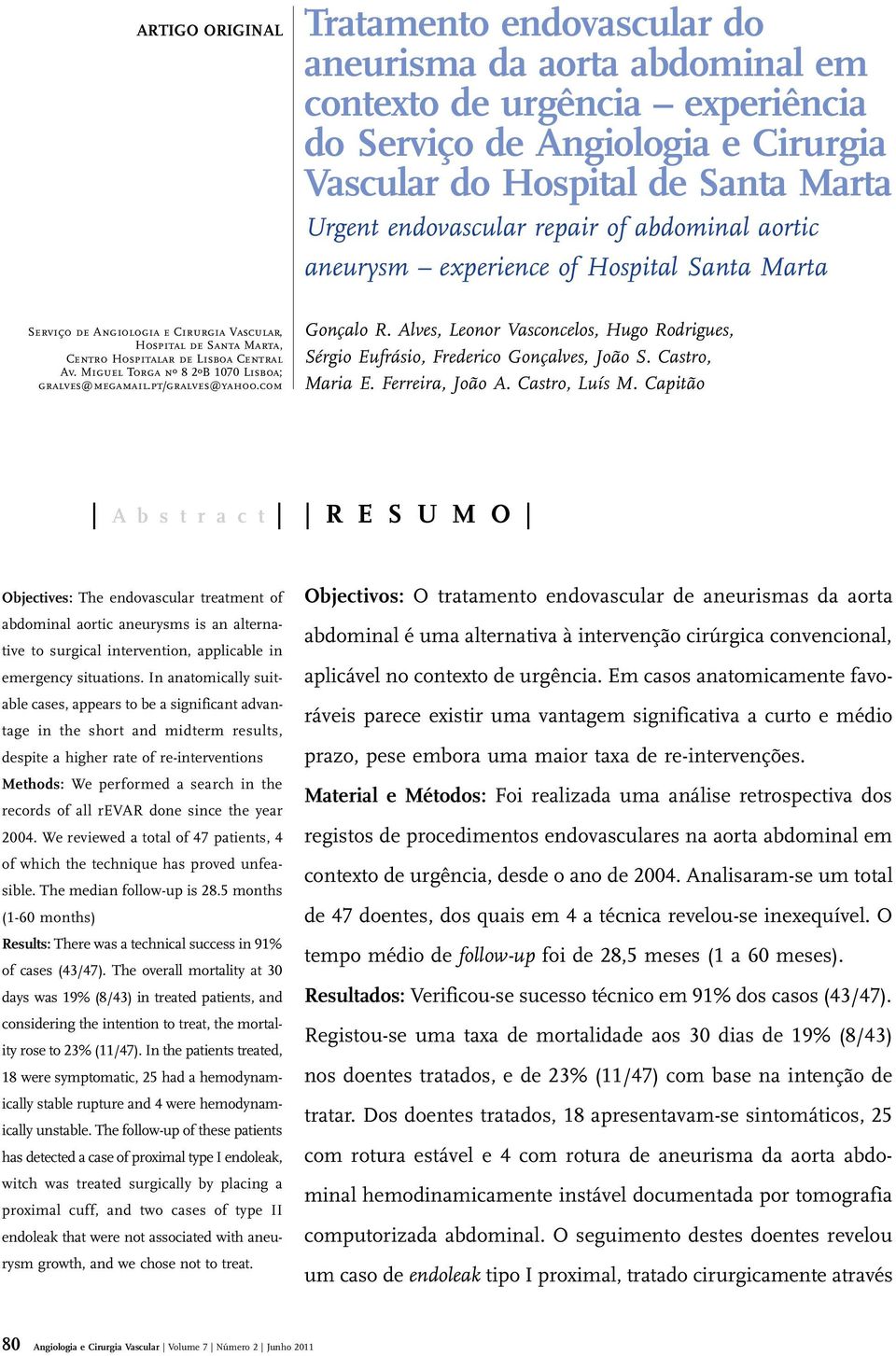 Miguel Torga nº 8 2ºB 17 Lisboa; gralves@megamail.pt/gralves@yahoo.com Gonçalo R. Alves, Leonor Vasconcelos, Hugo Rodrigues, Sérgio Eufrásio, Frederico Gonçalves, João S. Castro, Maria E.