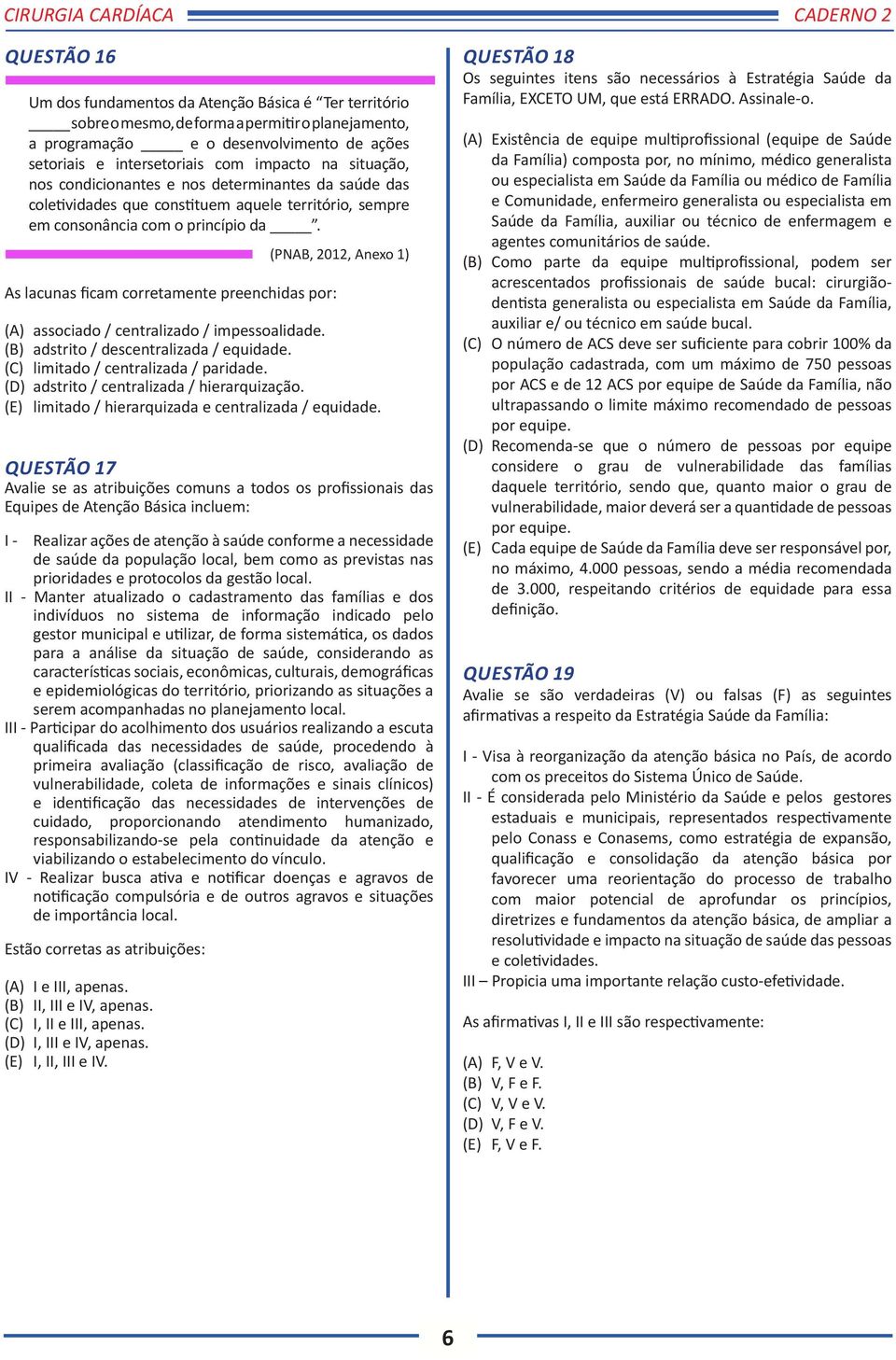 As lacunas ficam corretamente preenchidas por: (PNAB, 2012, Anexo 1) (A) associado / centralizado / impessoalidade. (B) adstrito / descentralizada / equidade. (C) limitado / centralizada / paridade.