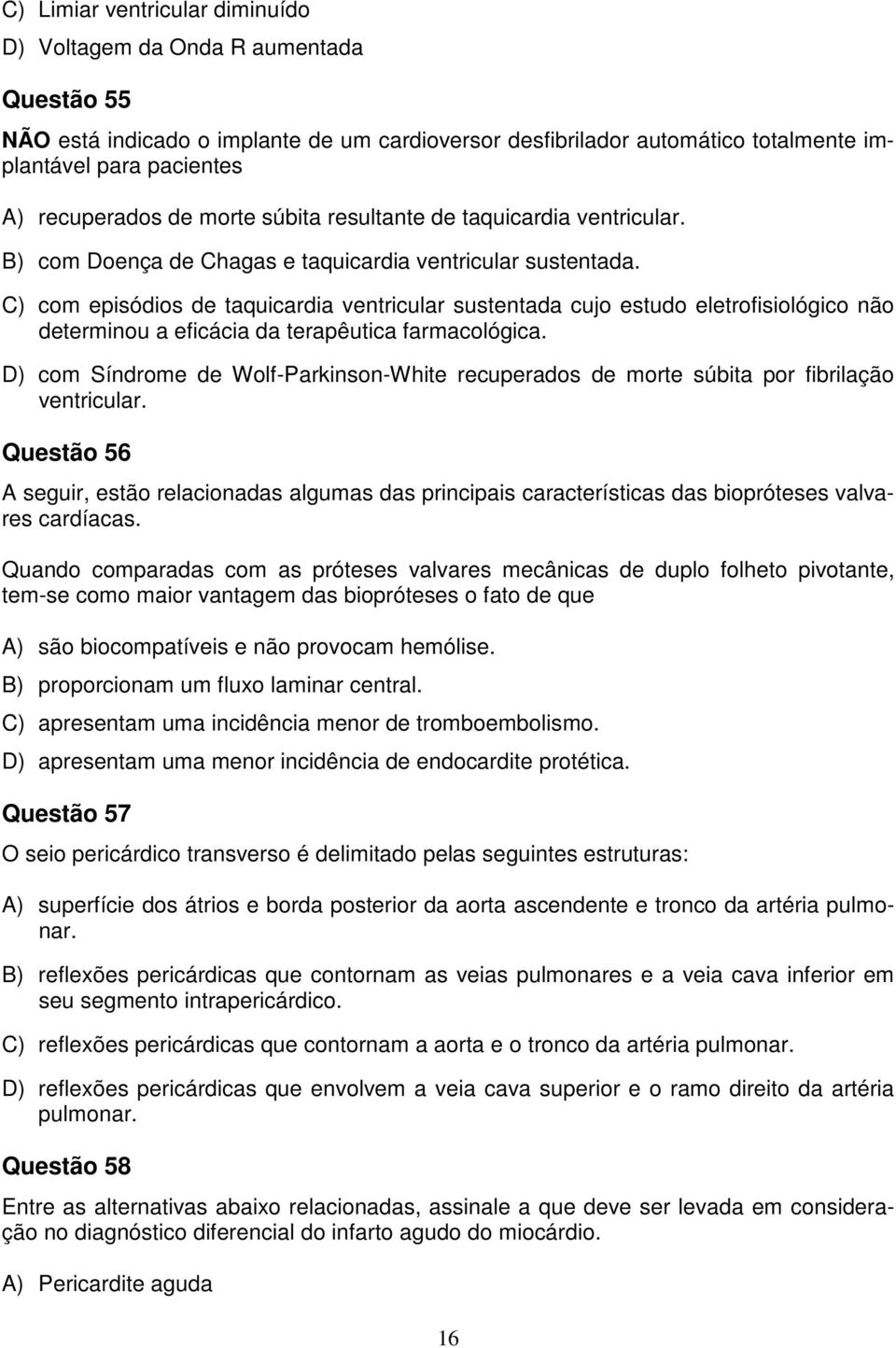 C) com episódios de taquicardia ventricular sustentada cujo estudo eletrofisiológico não determinou a eficácia da terapêutica farmacológica.