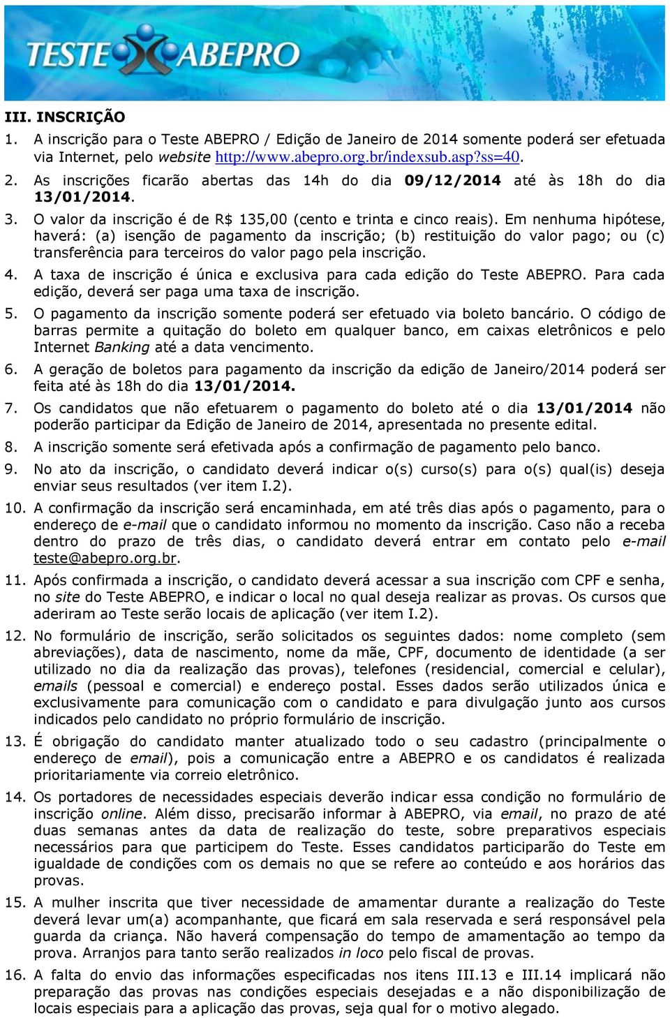 Em nenhuma hipótese, haverá: (a) isenção de pagamento da inscrição; (b) restituição do valor pago; ou (c) transferência para terceiros do valor pago pela inscrição. 4.