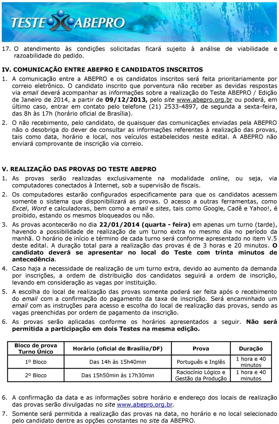 O candidato inscrito que porventura não receber as devidas respostas via email deverá acompanhar as informações sobre a realização do Teste ABEPRO / Edição de Janeiro de 2014, a partir de 09/12/2013,