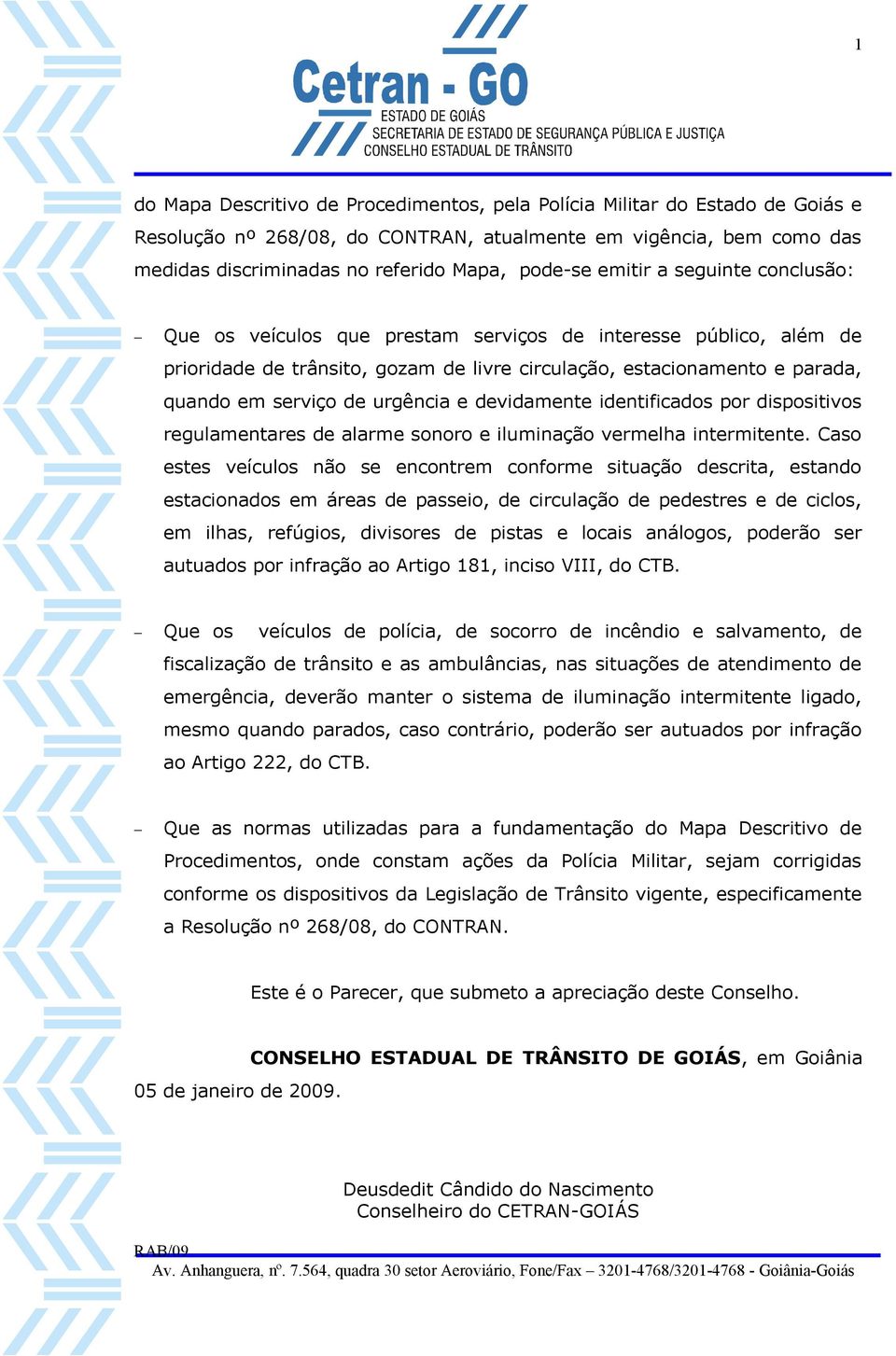 urgência e devidamente identificados por dispositivos regulamentares de alarme sonoro e iluminação vermelha intermitente.