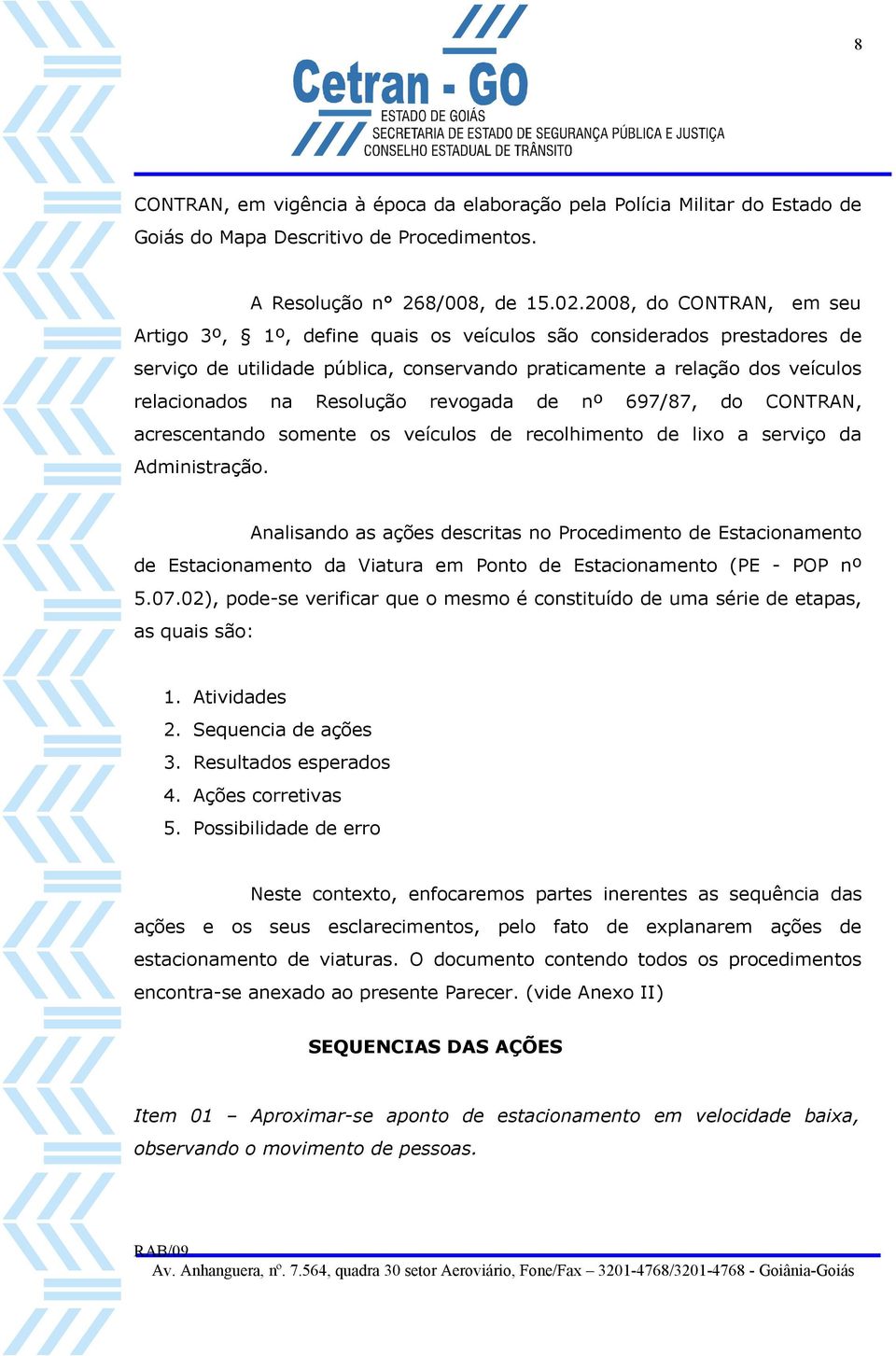 Resolução revogada de nº 697/87, do CONTRAN, acrescentando somente os veículos de recolhimento de lixo a serviço da Administração.