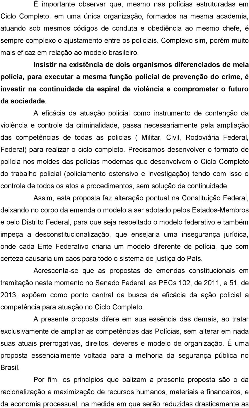 Insistir na existência de dois organismos diferenciados de meia polícia, para executar a mesma função policial de prevenção do crime, é investir na continuidade da espiral de violência e comprometer