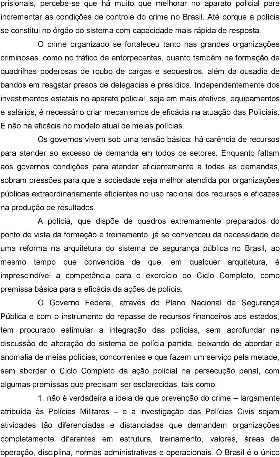 O crime organizado se fortaleceu tanto nas grandes organizações criminosas, como no tráfico de entorpecentes, quanto também na formação de quadrilhas poderosas de roubo de cargas e sequestros, além