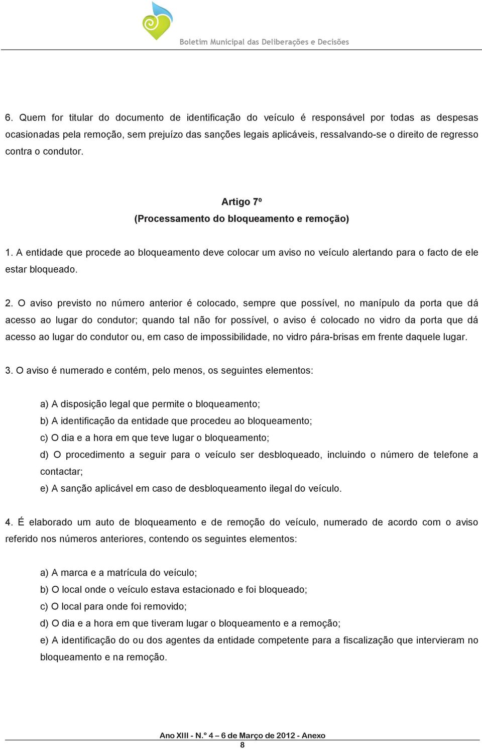 A entidade que procede ao bloqueamento deve colocar um aviso no veículo alertando para o facto de ele estar bloqueado. 2.