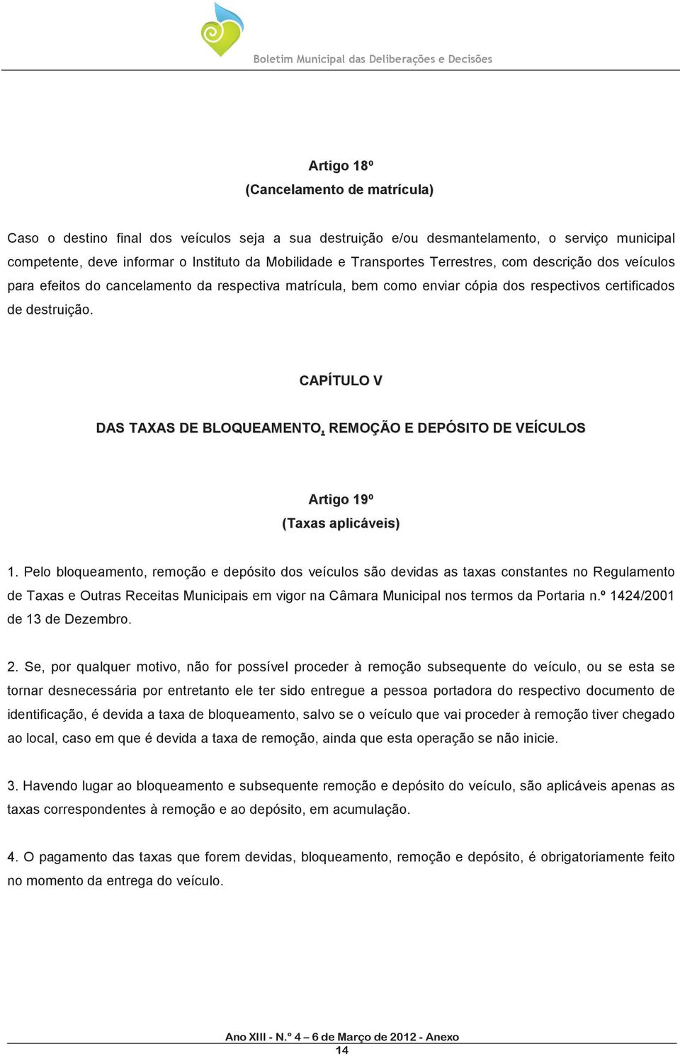 CAPÍTULO V DAS TAXAS DE BLOQUEAMENTO, REMOÇÃO E DEPÓSITO DE VEÍCULOS Artigo 19º (Taxas aplicáveis) 1.