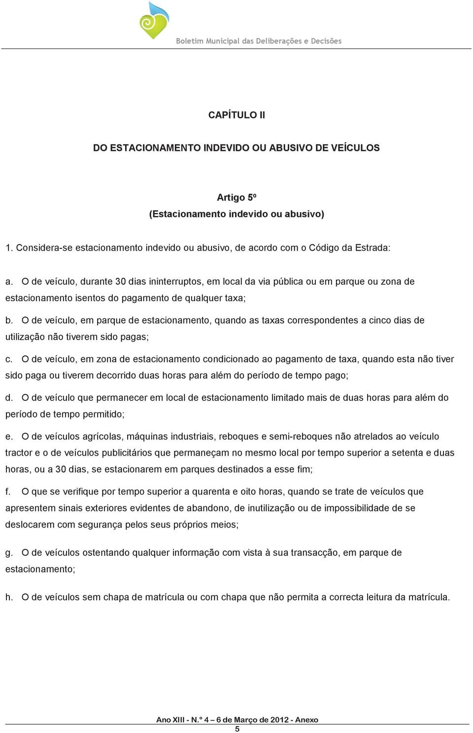 O de veículo, em parque de estacionamento, quando as taxas correspondentes a cinco dias de utilização não tiverem sido pagas; c.