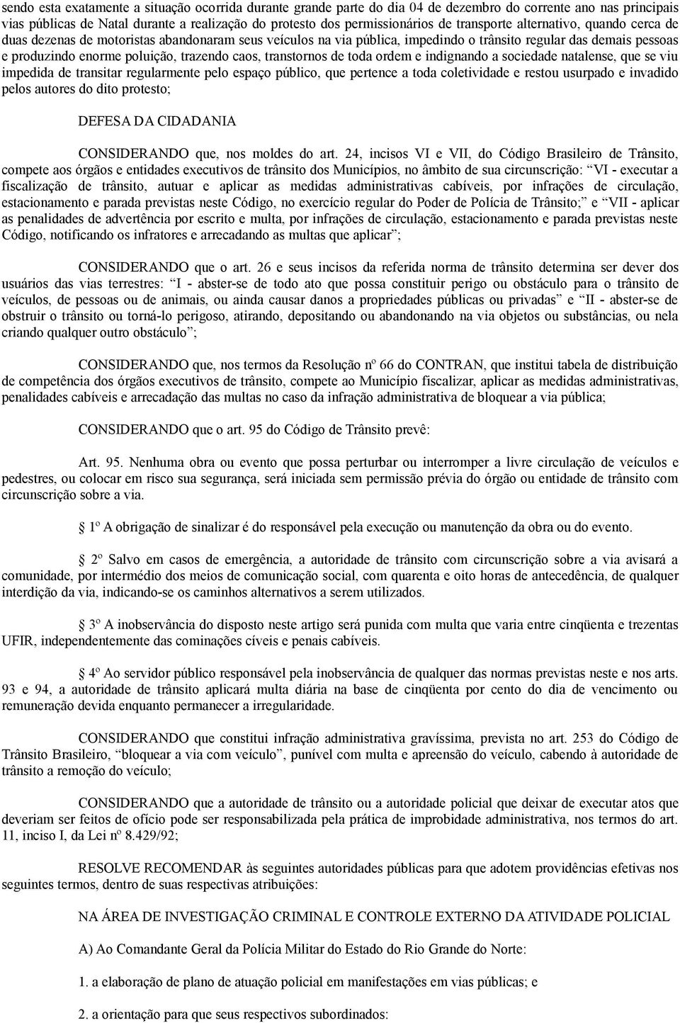 caos, transtornos de toda ordem e indignando a sociedade natalense, que se viu impedida de transitar regularmente pelo espaço público, que pertence a toda coletividade e restou usurpado e invadido