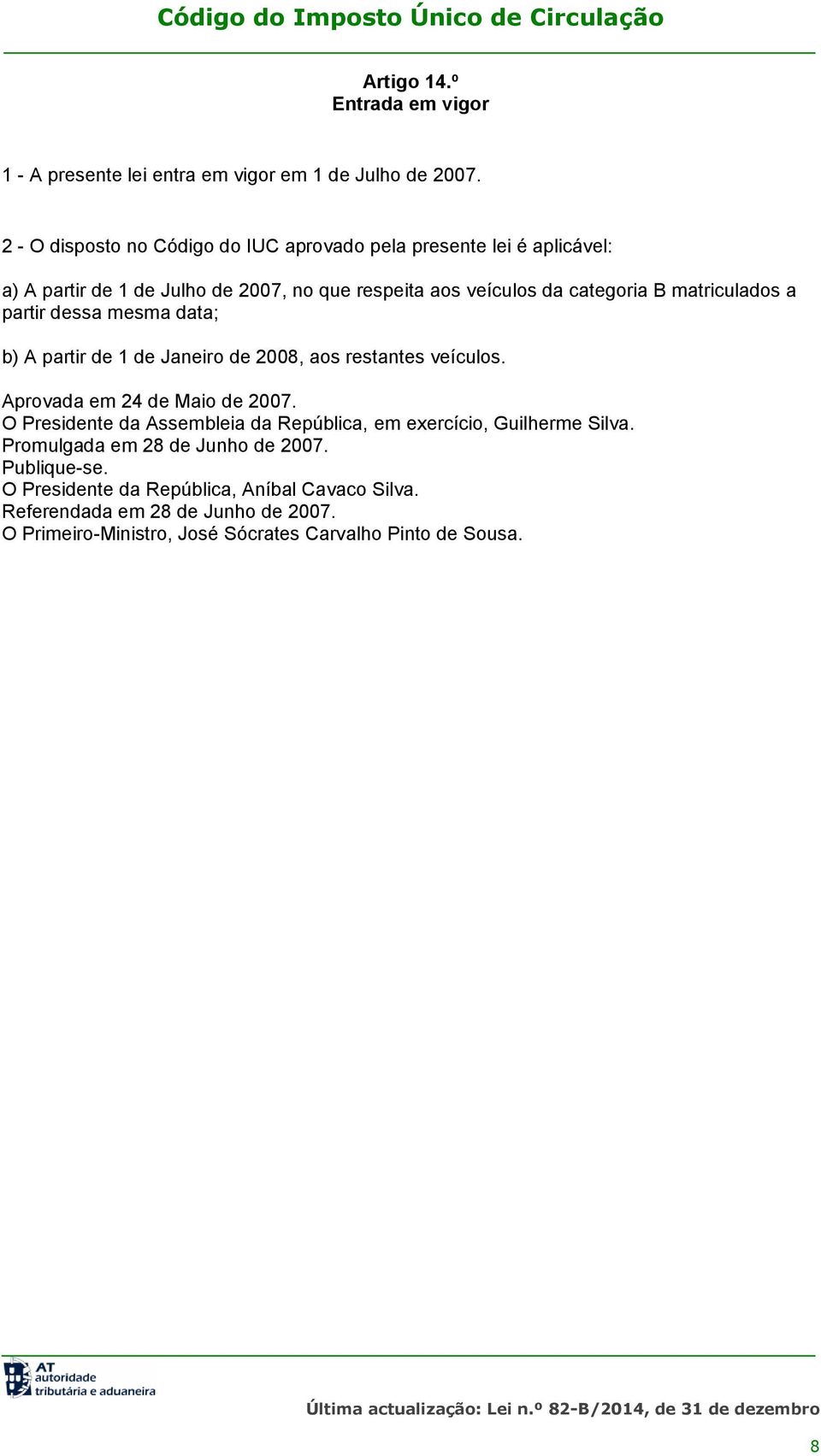 matriculados a partir dessa mesma data; b) A partir de 1 de Janeiro de 2008, aos restantes veículos. Aprovada em 24 de Maio de 2007.