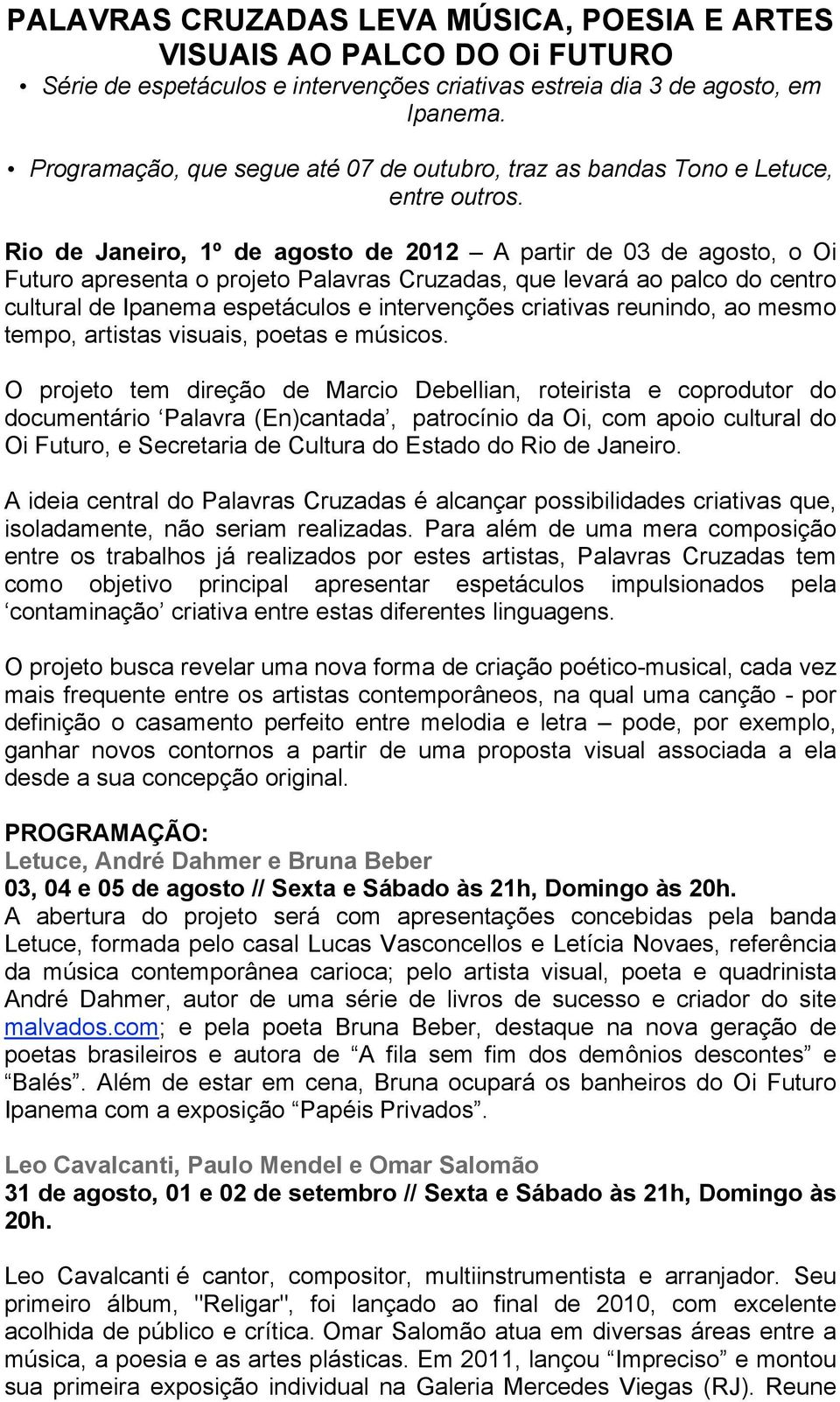 Rio de Janeiro, 1º de agosto de 2012 A partir de 03 de agosto, o Oi Futuro apresenta o projeto Palavras Cruzadas, que levará ao palco do centro cultural de Ipanema espetáculos e intervenções