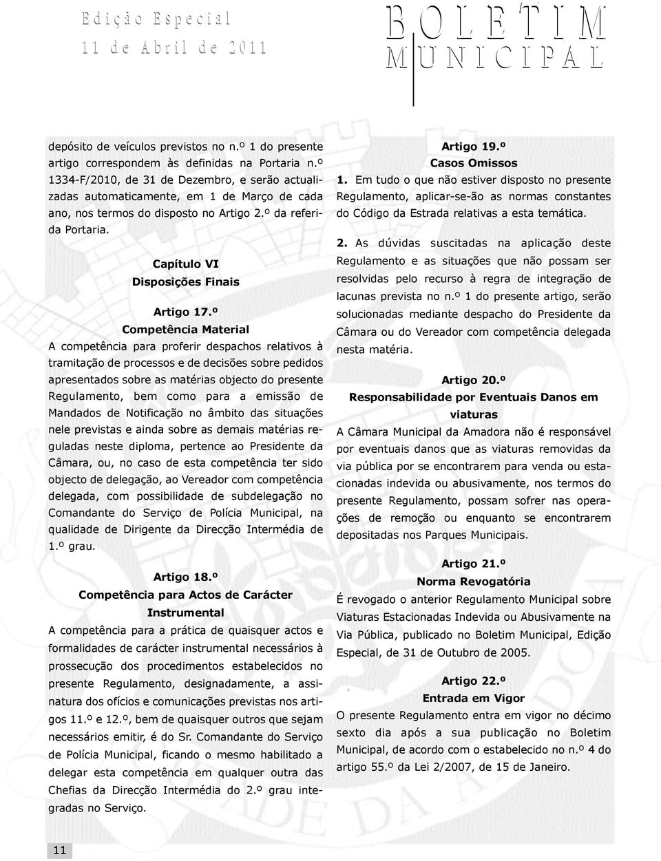 º Competência Material A competência para proferir despachos relativos à tramitação de processos e de decisões sobre pedidos apresentados sobre as matérias objecto do presente Regulamento, bem como