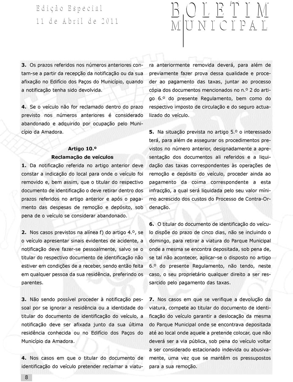 Da notificação referida no artigo anterior deve constar a indicação do local para onde o veículo foi removido e, bem assim, que o titular do respectivo documento de identificação o deve retirar