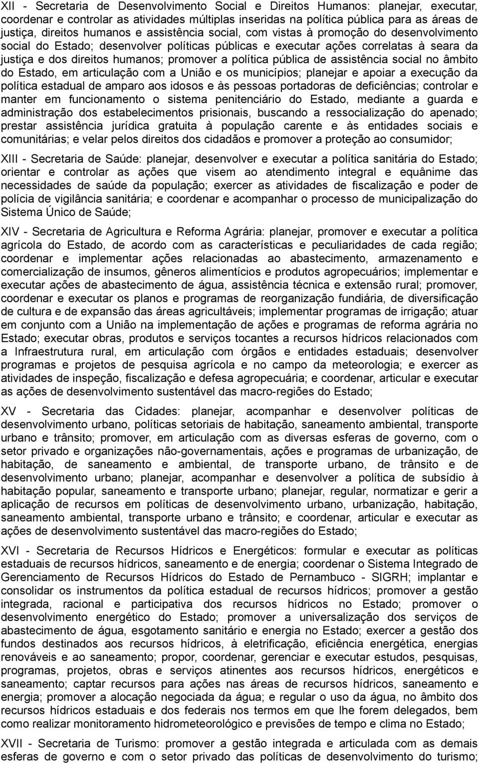 a política pública de assistência social no âmbito do Estado, em articulação com a União e os municípios; planejar e apoiar a execução da política estadual de amparo aos idosos e às pessoas