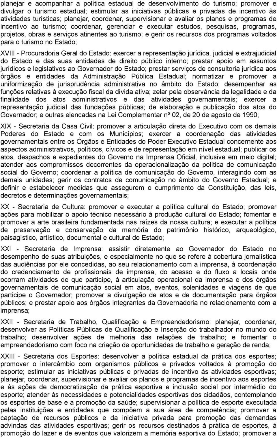 turismo; e gerir os recursos dos programas voltados para o turismo no Estado; XVIII - Procuradoria Geral do Estado: exercer a representação jurídica, judicial e extrajudicial do Estado e das suas