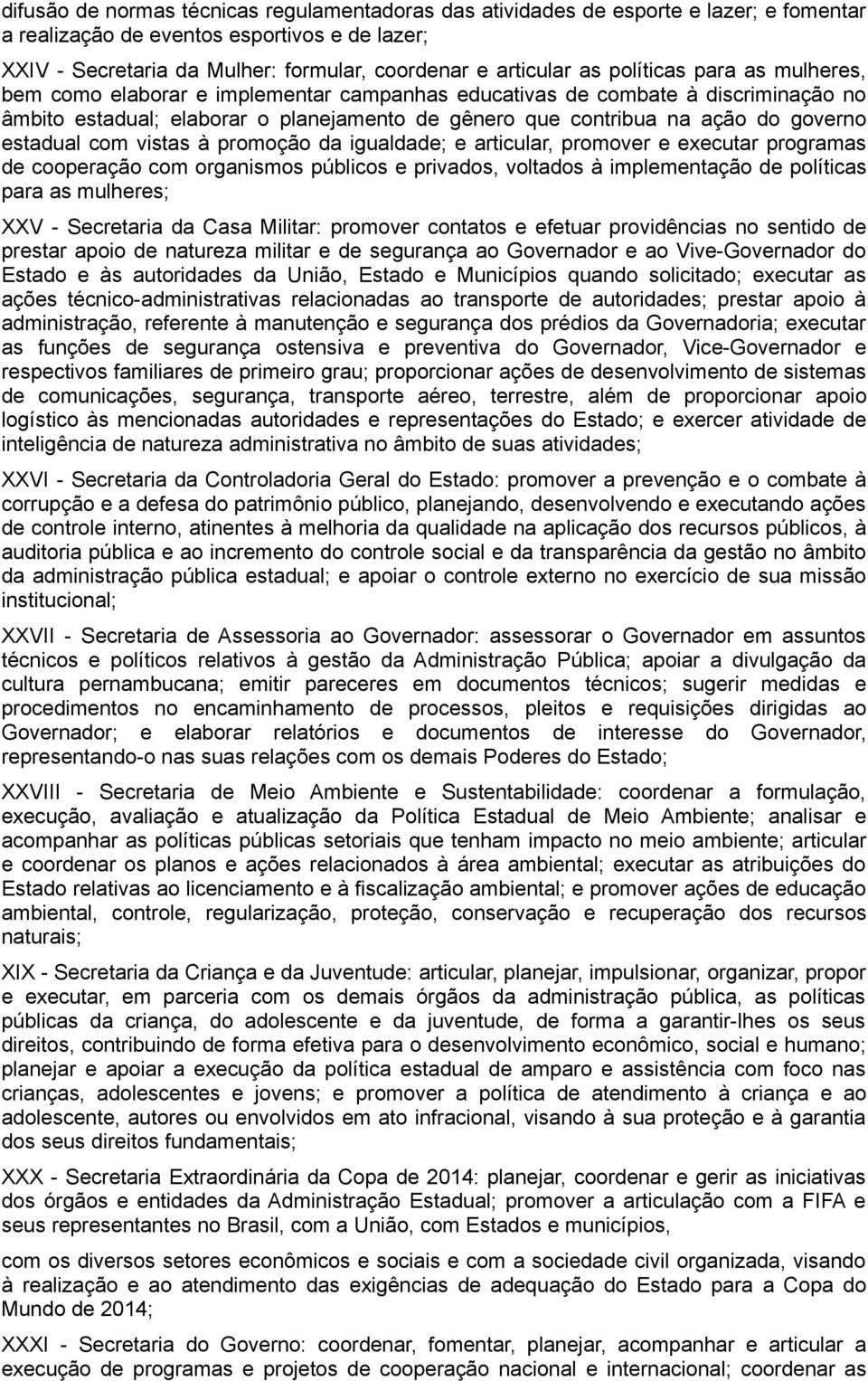 estadual com vistas à promoção da igualdade; e articular, promover e executar programas de cooperação com organismos públicos e privados, voltados à implementação de políticas para as mulheres; XXV -