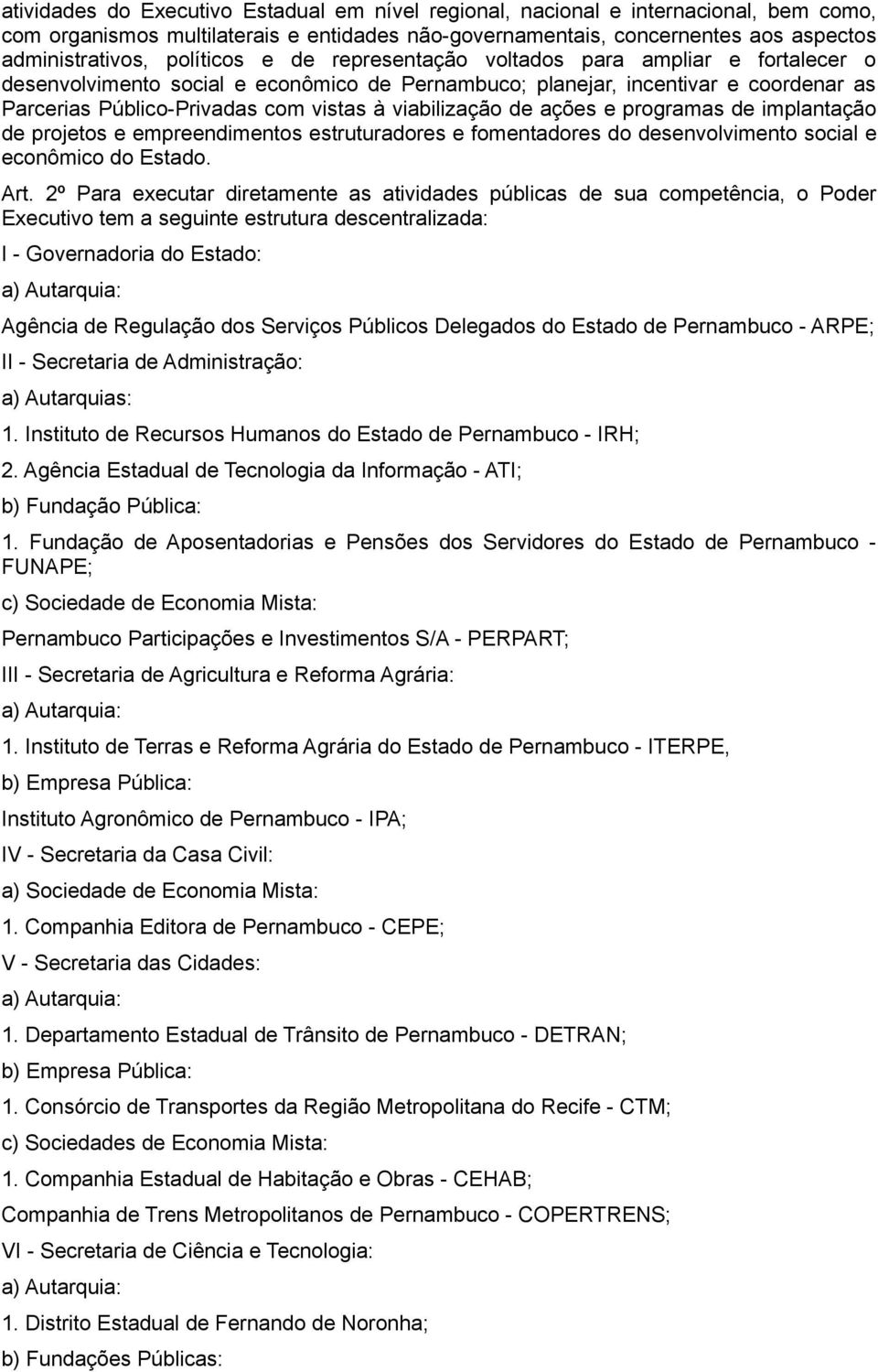 viabilização de ações e programas de implantação de projetos e empreendimentos estruturadores e fomentadores do desenvolvimento social e econômico do Estado. Art.