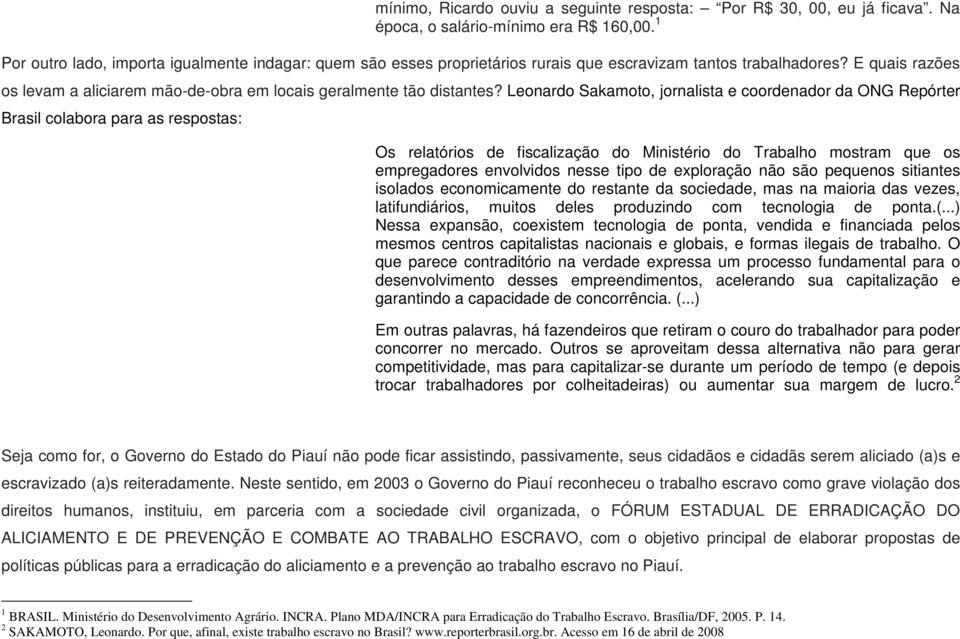 E quais razões os levam a aliciarem mão-de-obra em locais geralmente tão distantes?