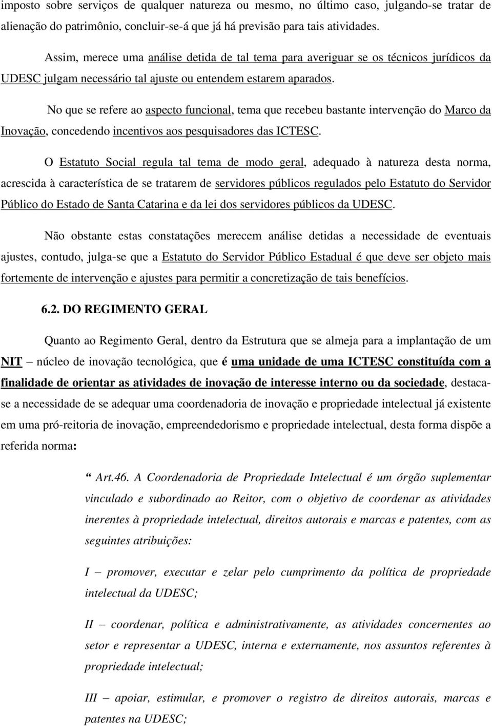 No que se refere ao aspecto funcional, tema que recebeu bastante intervenção do Marco da Inovação, concedendo incentivos aos pesquisadores das ICTESC.