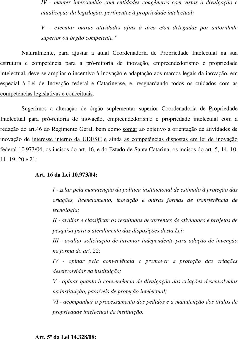 Naturalmente, para ajustar a atual Coordenadoria de Propriedade Intelectual na sua estrutura e competência para a pró-reitoria de inovação, empreendedorismo e propriedade intelectual, deve-se ampliar