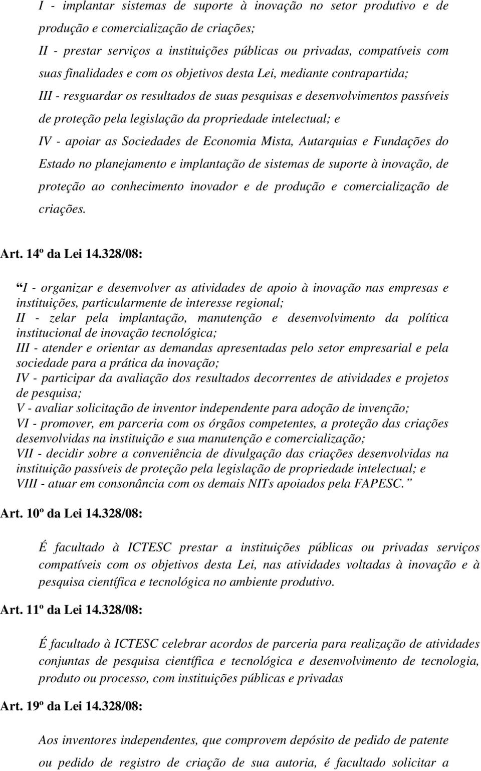 e IV - apoiar as Sociedades de Economia Mista, Autarquias e Fundações do Estado no planejamento e implantação de sistemas de suporte à inovação, de proteção ao conhecimento inovador e de produção e