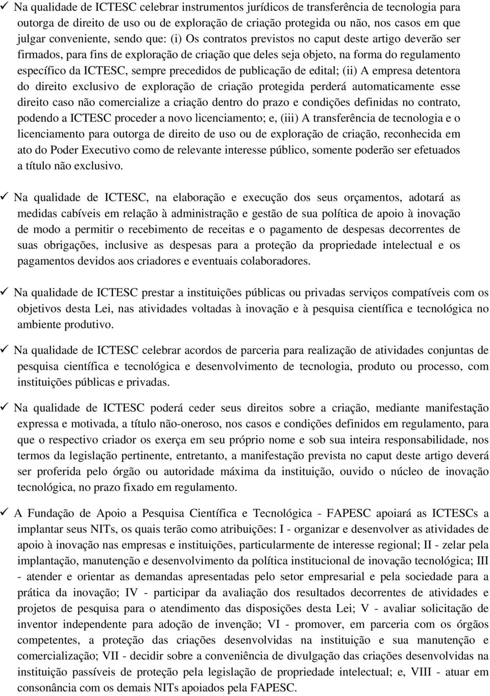 precedidos de publicação de edital; (ii) A empresa detentora do direito exclusivo de exploração de criação protegida perderá automaticamente esse direito caso não comercialize a criação dentro do