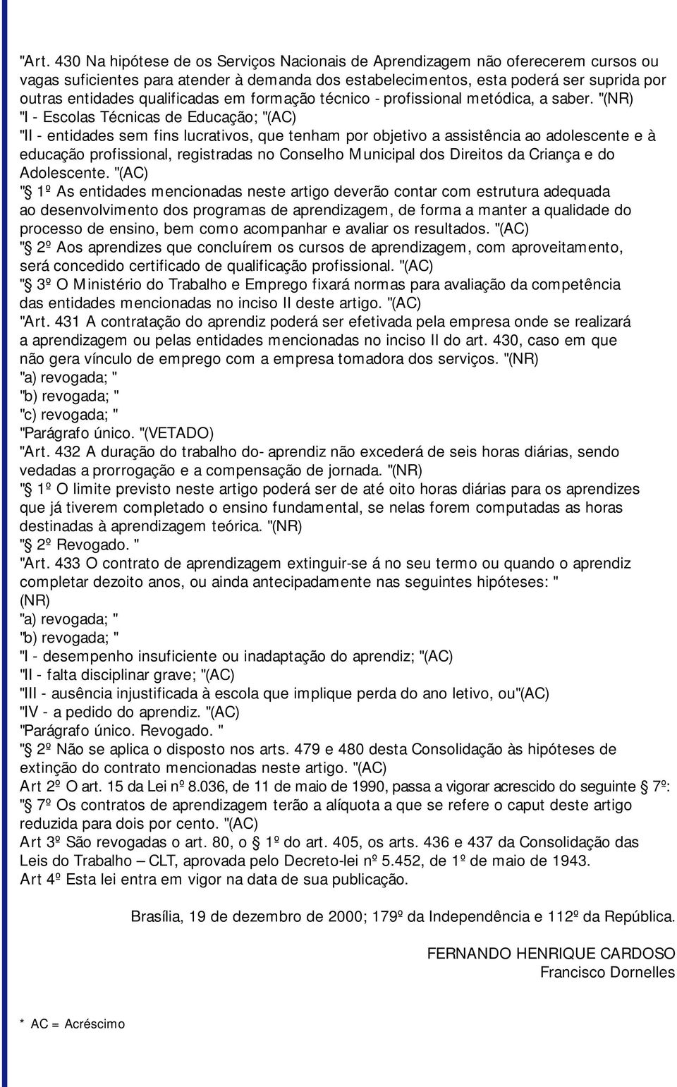 "(NR) "I - Escolas Técnicas de Educação; "(AC) "II - entidades sem fins lucrativos, que tenham por objetivo a assistência ao adolescente e à educação profissional, registradas no Conselho Municipal